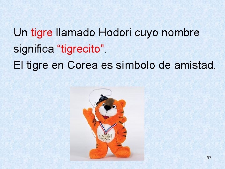  Un tigre llamado Hodori cuyo nombre significa “tigrecito”. El tigre en Corea es