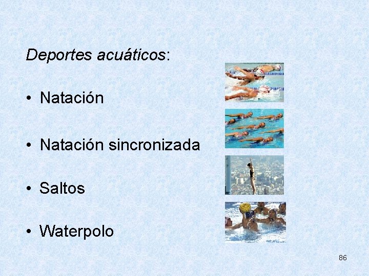  Deportes acuáticos: • Natación sincronizada • Saltos • Waterpolo 86 