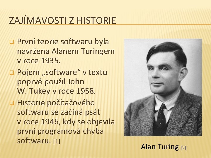ZAJÍMAVOSTI Z HISTORIE První teorie softwaru byla navržena Alanem Turingem v roce 1935. q