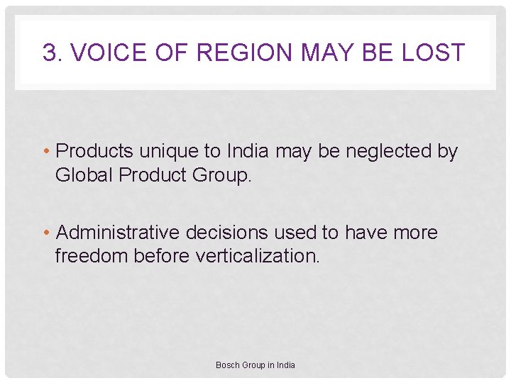 3. VOICE OF REGION MAY BE LOST • Products unique to India may be