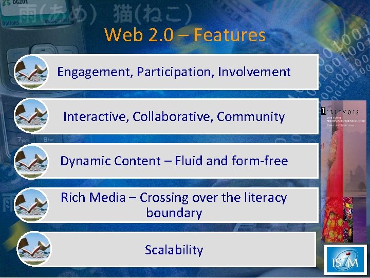 Web 2. 0 – Features Engagement, Participation, Involvement Interactive, Collaborative, Community Dynamic Content –