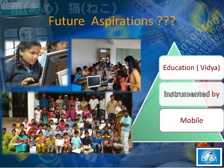 Future Aspirations ? ? ? Education ( Vidya) Instrumented by Instrumented Mobile 