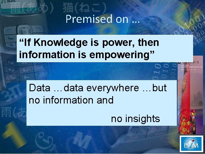 Premised on … “If Knowledge is power, then information is empowering” Data …data everywhere