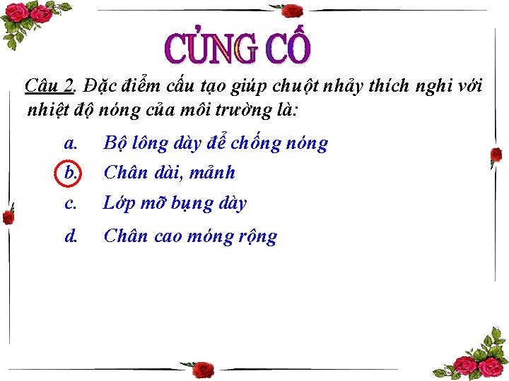 Câu 2. Đặc điểm cấu tạo giúp chuột nhảy thích nghi với nhiệt độ