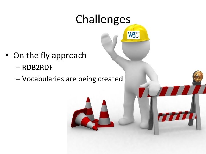 Challenges • On the fly approach – RDB 2 RDF – Vocabularies are being