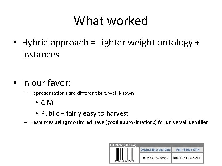 What worked • Hybrid approach = Lighter weight ontology + Instances • In our