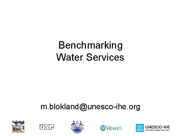 Benchmarking Water Services m. blokland@unesco-ihe. org 