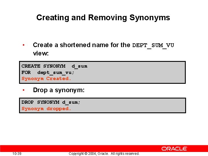 Creating and Removing Synonyms • Create a shortened name for the DEPT_SUM_VU view: CREATE Creating and Removing Synonyms • Create a shortened name for the DEPT_SUM_VU view: CREATE