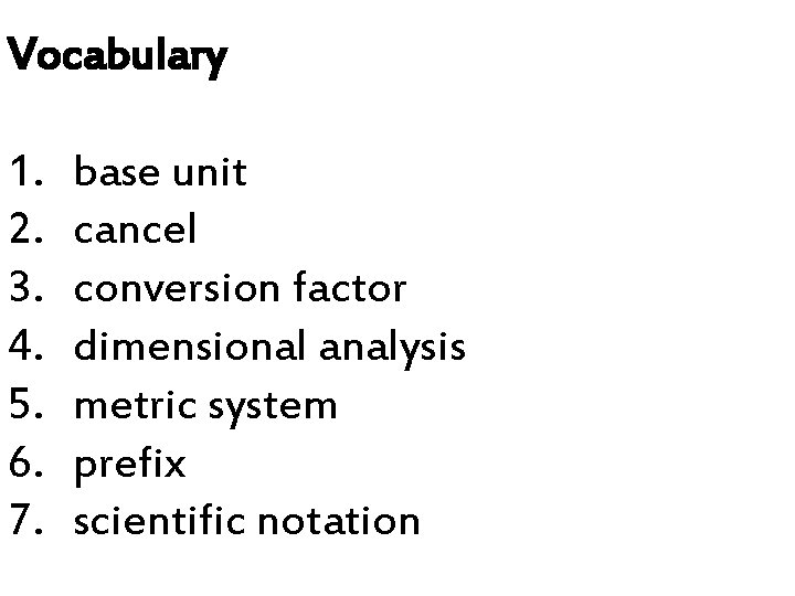 Vocabulary 1. 2. 3. 4. 5. 6. 7. base unit cancel conversion factor dimensional Vocabulary 1. 2. 3. 4. 5. 6. 7. base unit cancel conversion factor dimensional