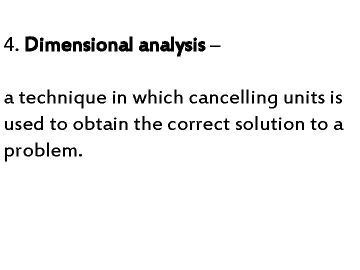 4. Dimensional analysis – a technique in which cancelling units is used to obtain 4. Dimensional analysis – a technique in which cancelling units is used to obtain