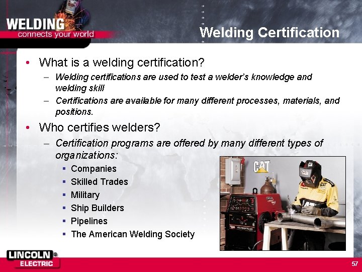 Welding Certification • What is a welding certification? – Welding certifications are used to