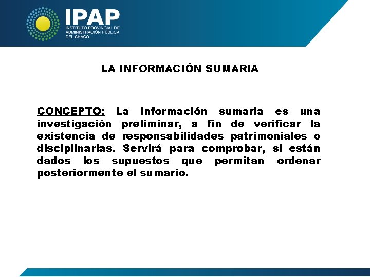 LA INFORMACIÓN SUMARIA CONCEPTO: La información sumaria es una investigación preliminar, a fin de