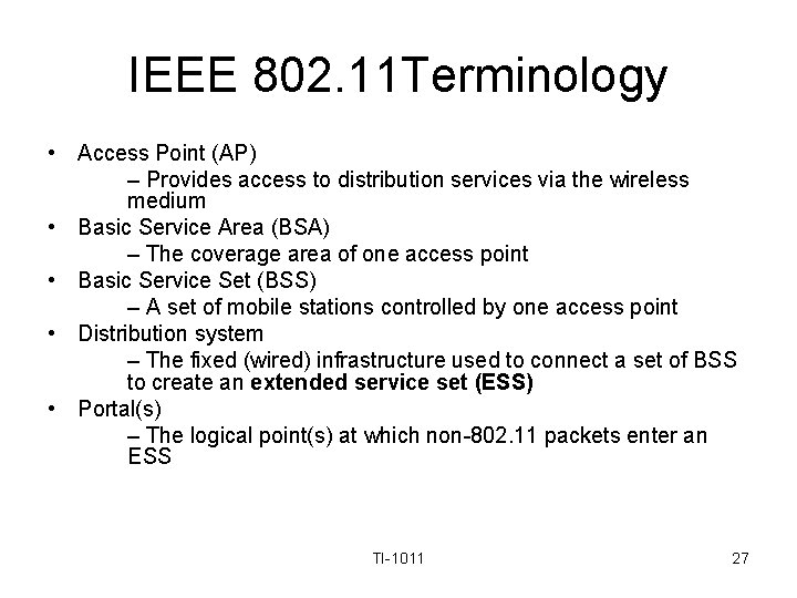 IEEE 802. 11 Terminology • Access Point (AP) – Provides access to distribution services