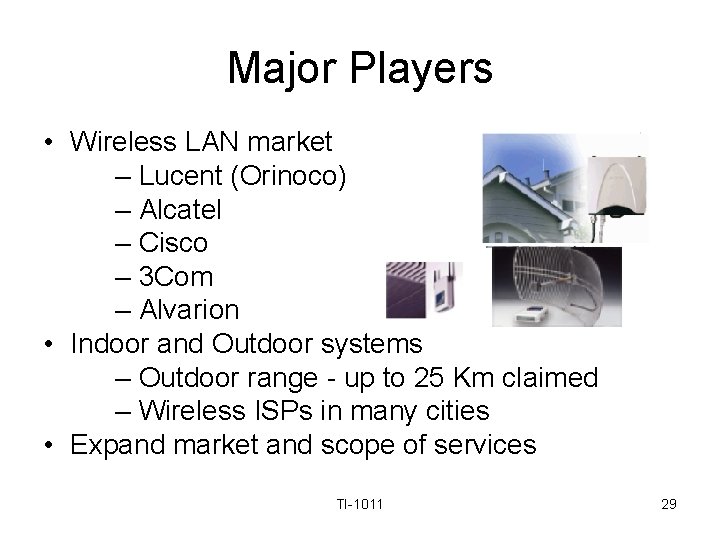 Major Players • Wireless LAN market – Lucent (Orinoco) – Alcatel – Cisco –