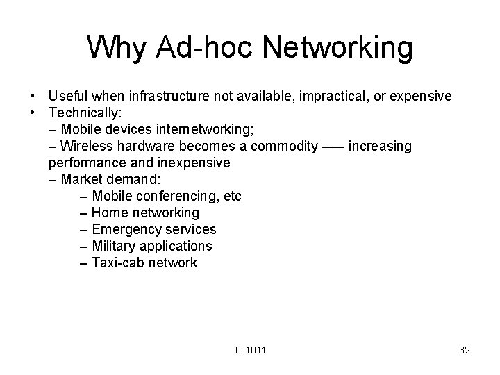 Why Ad-hoc Networking • Useful when infrastructure not available, impractical, or expensive • Technically: