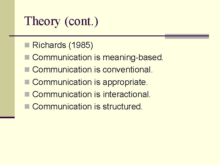 Theory (cont. ) n Richards (1985) n Communication is meaning-based. n Communication is conventional.