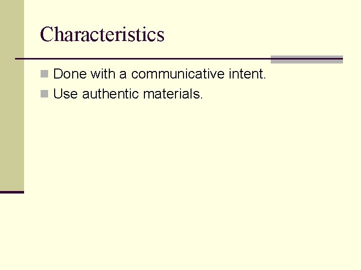 Characteristics n Done with a communicative intent. n Use authentic materials. 