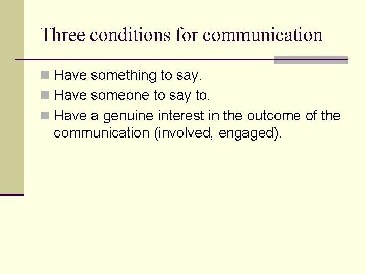 Three conditions for communication n Have something to say. n Have someone to say