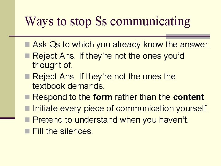 Ways to stop Ss communicating n Ask Qs to which you already know the