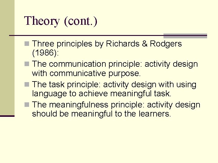Theory (cont. ) n Three principles by Richards & Rodgers (1986): n The communication