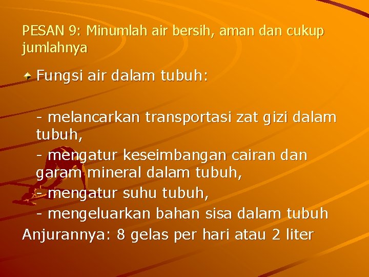 PESAN 9: Minumlah air bersih, aman dan cukup jumlahnya Fungsi air dalam tubuh: -