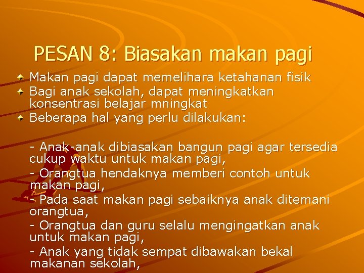 PESAN 8: Biasakan makan pagi Makan pagi dapat memelihara ketahanan fisik Bagi anak sekolah,