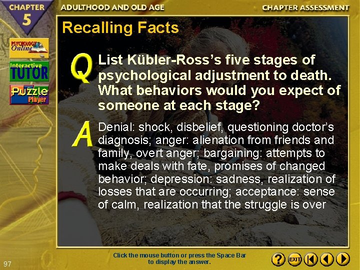 Recalling Facts List Kübler-Ross’s five stages of psychological adjustment to death. What behaviors would