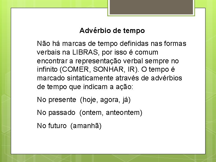 Advérbio de tempo Não há marcas de tempo definidas nas formas verbais na LIBRAS,