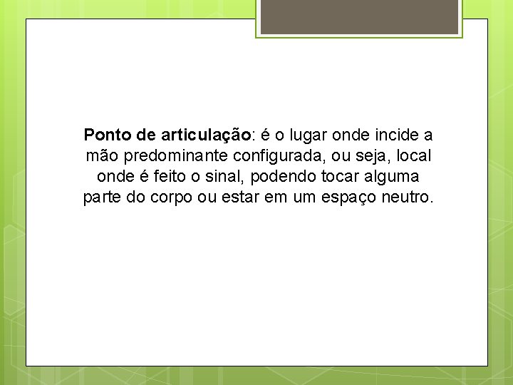 Ponto de articulação: é o lugar onde incide a mão predominante configurada, ou seja,