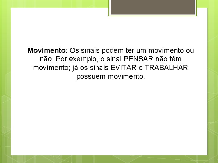 Movimento: Os sinais podem ter um movimento ou não. Por exemplo, o sinal PENSAR