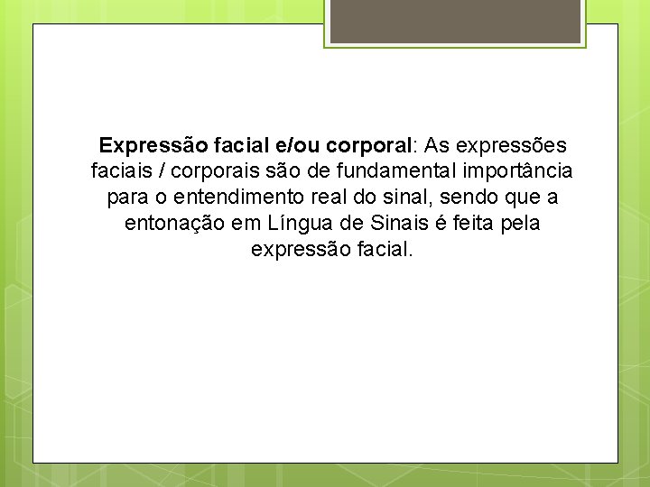Expressão facial e/ou corporal: As expressões faciais / corporais são de fundamental importância para