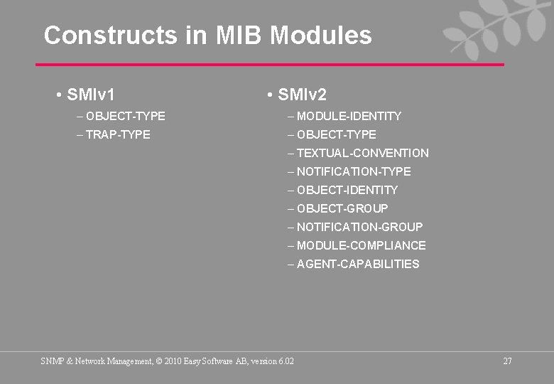 Constructs in MIB Modules • SMIv 1 • SMIv 2 – OBJECT-TYPE – MODULE-IDENTITY
