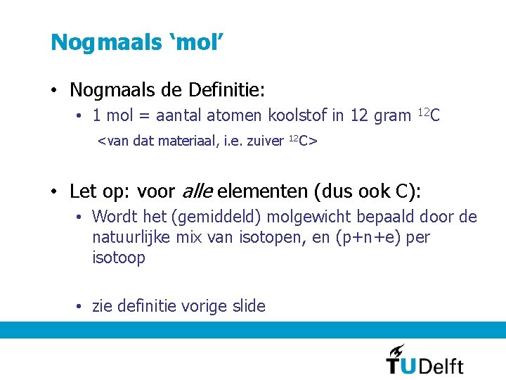 Nogmaals ‘mol’ • Nogmaals de Definitie: • 1 mol = aantal atomen koolstof in
