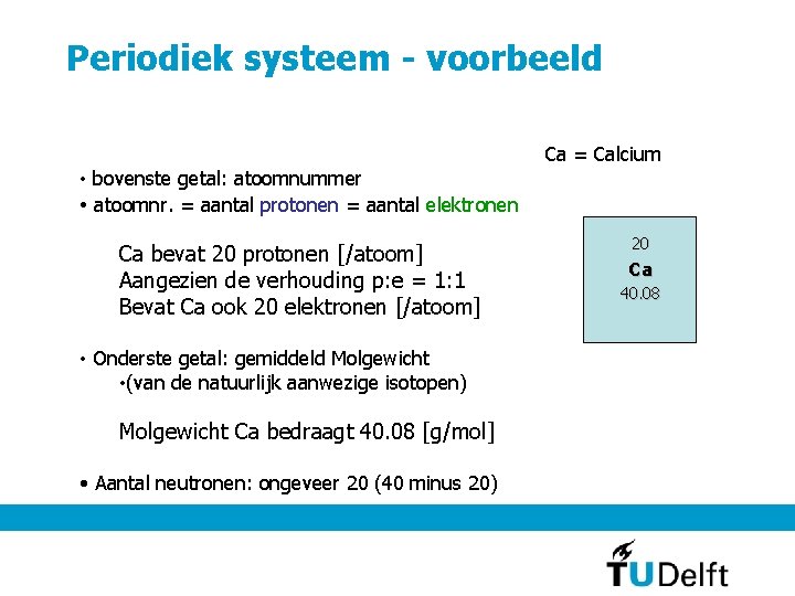 Periodiek systeem - voorbeeld Ca = Calcium • bovenste getal: atoomnummer • atoomnr. =