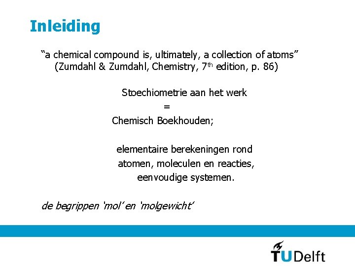 Inleiding “a chemical compound is, ultimately, a collection of atoms” (Zumdahl & Zumdahl, Chemistry,