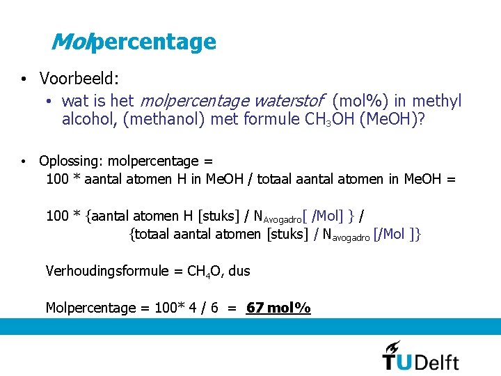 Molpercentage • Voorbeeld: • wat is het molpercentage waterstof (mol%) in methyl alcohol, (methanol)