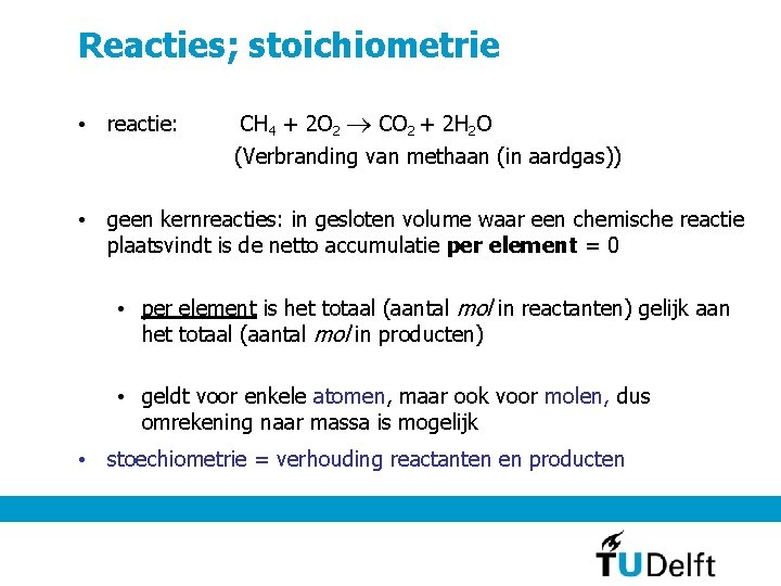 Reacties; stoichiometrie • reactie: CH 4 + 2 O 2 CO 2 + 2