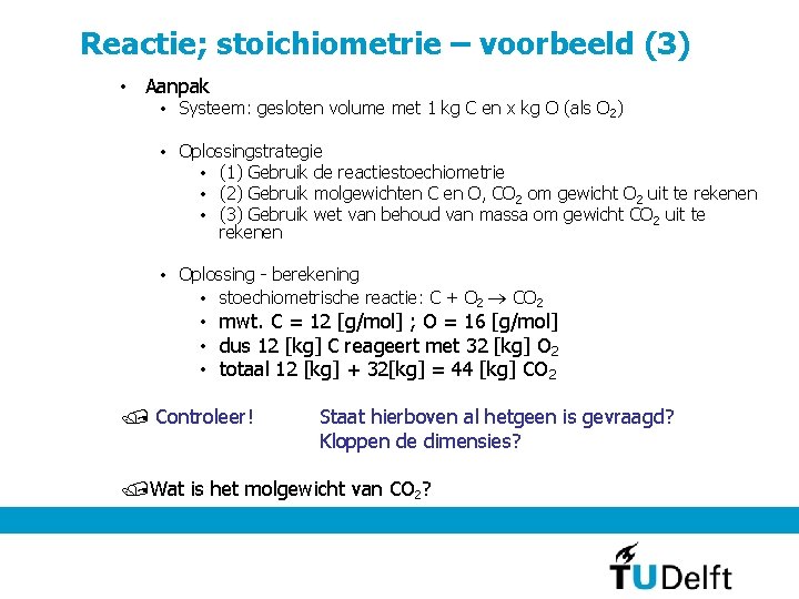 Reactie; stoichiometrie – voorbeeld (3) • Aanpak • Systeem: gesloten volume met 1 kg