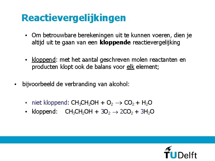 Reactievergelijkingen • Om betrouwbare berekeningen uit te kunnen voeren, dien je altijd uit te