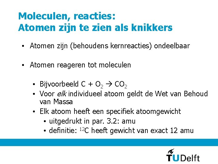 Moleculen, reacties: Atomen zijn te zien als knikkers • Atomen zijn (behoudens kernreacties) ondeelbaar