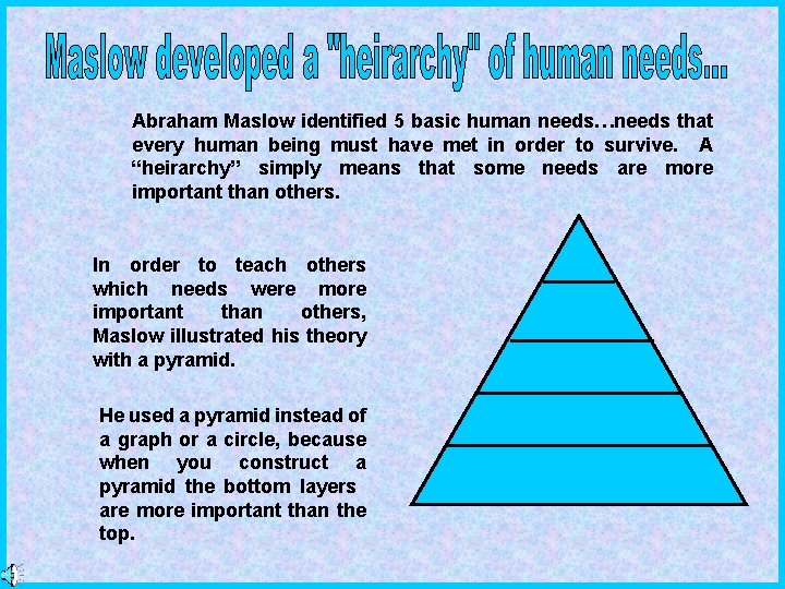 Abraham Maslow identified 5 basic human needs…needs that every human being must have met