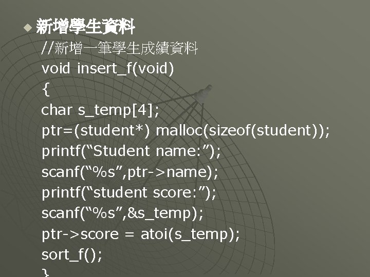 u 新增學生資料 //新增一筆學生成績資料 void insert_f(void) { char s_temp[4]; ptr=(student*) malloc(sizeof(student)); printf(“Student name: ”); scanf(“%s”,