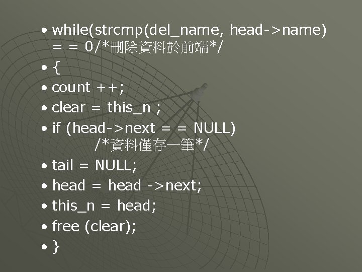  • while(strcmp(del_name, head->name) = = 0 /*刪除資料於前端*/ • { • count ++; •