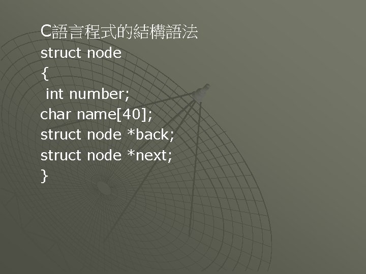 C語言程式的結構語法 struct node { int number; char name[40]; struct node *back; struct node *next;