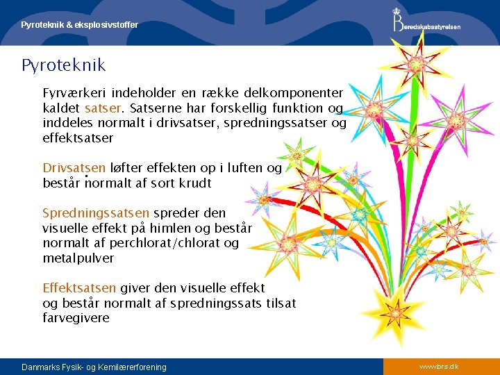 Pyroteknik & eksplosivstoffer Pyroteknik Fyrværkeri indeholder en række delkomponenter kaldet satser. Satserne har forskellig