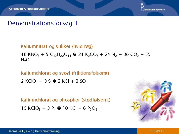 Pyroteknik & eksplosivstoffer Demonstrationsforsøg 1 Kaliumnitrat og sukker (hvid røg) 48 KNO 3 +