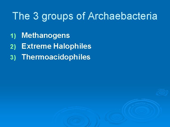 The 3 groups of Archaebacteria Methanogens 2) Extreme Halophiles 3) Thermoacidophiles 1) 