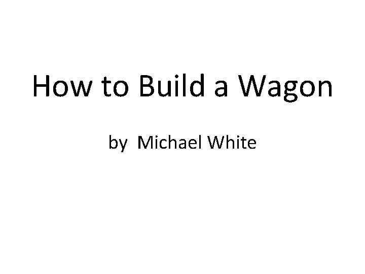 How to Build a Wagon by Michael White 