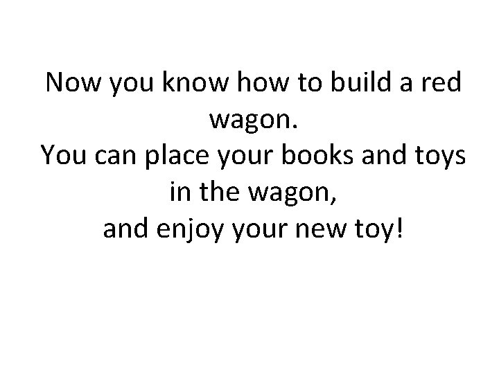 Now you know how to build a red wagon. You can place your books