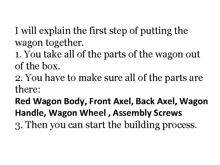 I will explain the first step of putting the wagon together. 1. You take